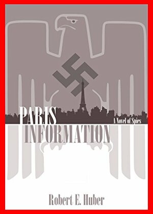 PARIS INFORMATION: A Novel of Spies by Robert Huber