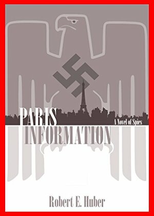 PARIS INFORMATION: A Novel of Spies by Robert Huber