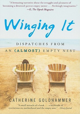 Winging It: Dispatches from an (Almost) Empty Nest by Catherine Goldhammer