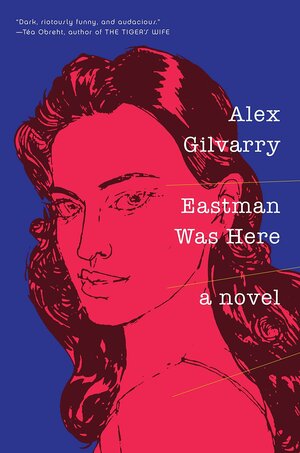 Eastman Was Here by Alex Gilvarry