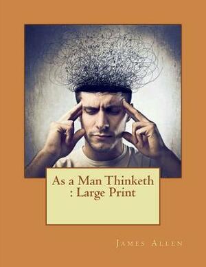 As a Man Thinketh: Large Print by James Allen