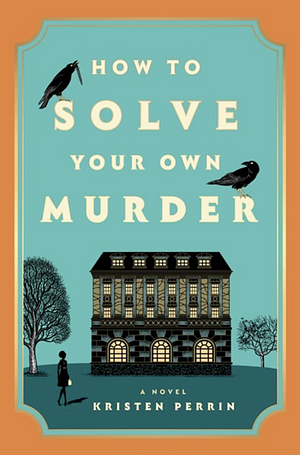 How To Solve Your Own Murder by Kristen Perrin