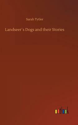 Landseer´s Dogs and Their Stories by Sarah Tytler