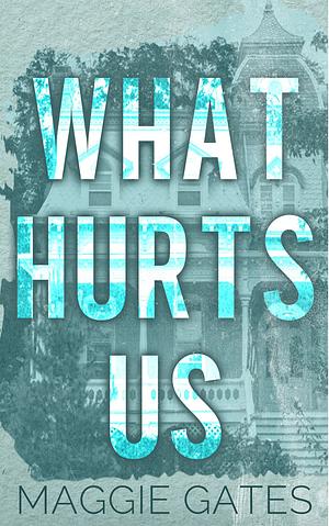 What Hurts Us by Maggie C. Gates