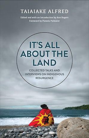 It's All about the Land: Collected Talks and Interviews on Indigenous Resurgence by Taiaiake Alfred