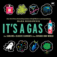 It's A Gas: The Sublime and Elusive Elements That Expand Our World by Mark Miodownik