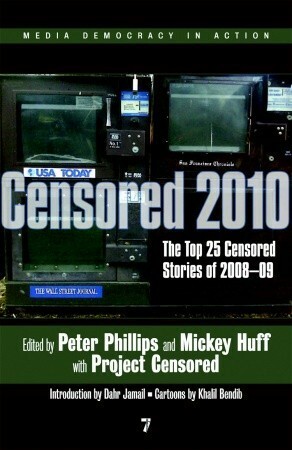 Censored 2010: The Top 25 Censored Stories of 2008#09 by Dahr Jamail, Khalil Bendib, Project Censored, Mickey Huff, Peter Phillips