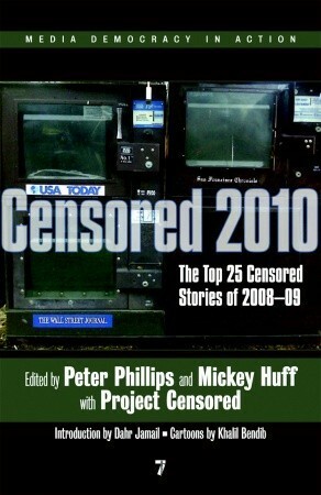 Censored 2010: The Top 25 Censored Stories of 2008#09 by Dahr Jamail, Mickey Huff, Khalil Bendib, Peter Phillips, Project Censored