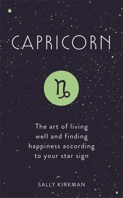 Capricorn: The Art of Living Well and Finding Happiness According to Your Star Sign by Sally Kirkman