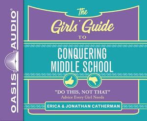 The Girls' Guide to Conquering Middle School (Library Edition): "do This, Not That" Advice Every Girl Needs by Erica Catherman, Jonathan Catherman