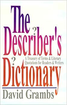 The Describer's Dictionary: A Treasury of Terms and Literary Quotations for Readers and Writers by David Grambs