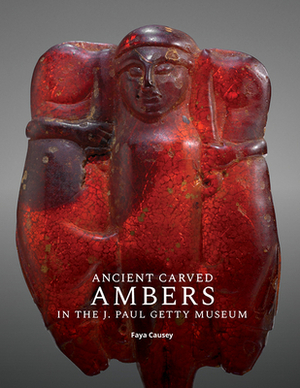 Ancient Carved Ambers in the J. Paul Getty Museum by Faya Causey