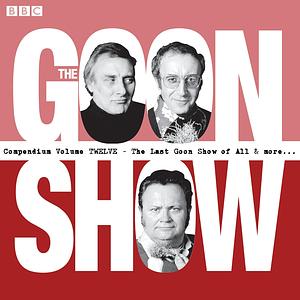 The Goon Show Compendium Volume 12: The Last Goon Show of All & More by Spike Milligan, Harry Secombe, Peter Sellers