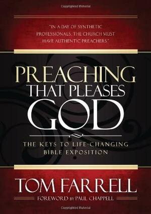Preaching That Pleases God: The Keys To Life-Changing Bible Exposition by Tom Farrell