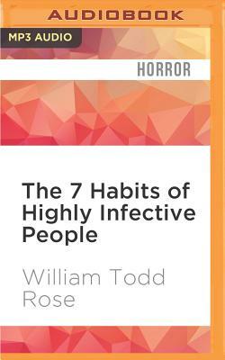 The 7 Habits of Highly Infective People by William Todd Rose