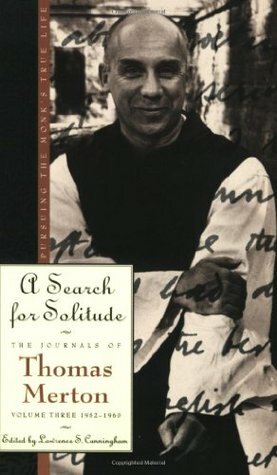 A Search for Solitude: Pursuing the Monk's True Life, The Journals of Thomas Merton, Volume 3: 1952-1960 by Thomas Merton, Lawrence S. Cunningham
