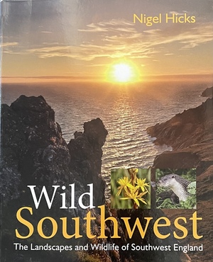 Wild Southwest: The Landscape and Wildlife of Southwest England by Nigel Hicks