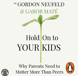 Hold On to Your Kids by Gabor Maté, Gordon Neufeld