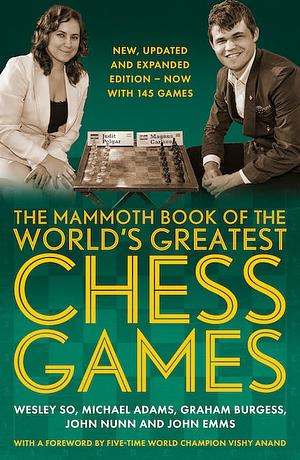 Mammoth Book of the World's Greatest Chess Games: Improve Your Chess by Studying the Greatest Games of All time by John Nunn, Wesley So, John Emms, Michael Adams, Graham Burgess