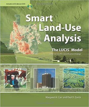 Smart Land-Use Analysis: The LUCIS Model by Margaret Carr, Paul Zwick