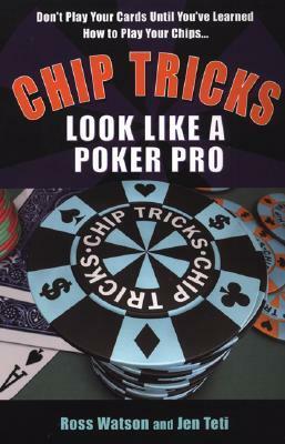 Chip Tricks: Look Like A Poker Pro by Jen Teti, Ross Watson