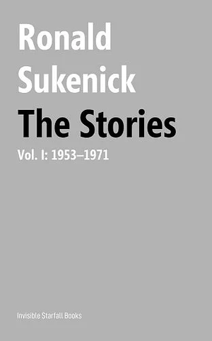 The Stories, Volume I: 1953-1971 by Ronald Sukenick