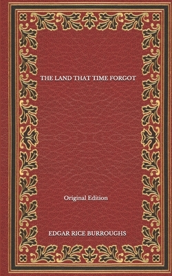 The Land That Time Forgot - Original Edition by Edgar Rice Burroughs