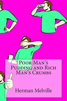 Poor Man's Pudding and Rich Man's Crumbs by Herman Melville