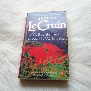The Eye of the Heron / The Word for World Is Forest by Ursula K. Le Guin, Ursula K. Le Guin