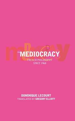 The Mediocracy: French Philosophy Since the Mid-1970s by Dominique Lecourt
