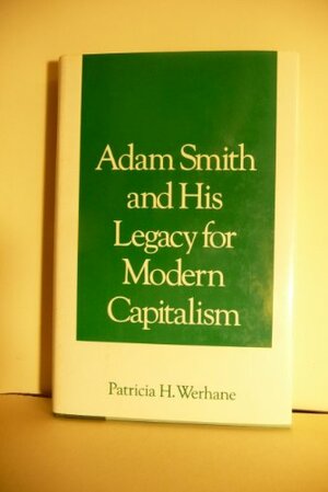 Adam Smith and His Legacy for Modern Capitalism by Patricia H. Werhane