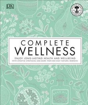 Complete Wellness: Enjoy Long-Lasting Health and Well-Being with More Than 800 Natural Remedies by Neal's Yard Remedies