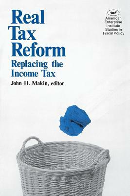 Real Tax Reform: Replacing the Income Tax by John H. Makin