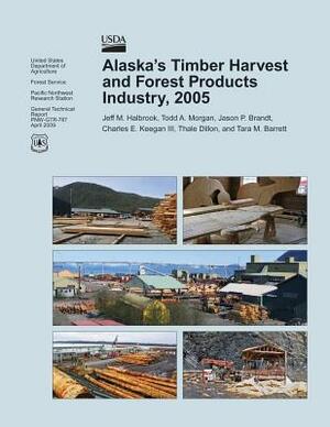 Alaska's Timber Harvest and Forest Products Industry, 2005 by United States Department of Agriculture