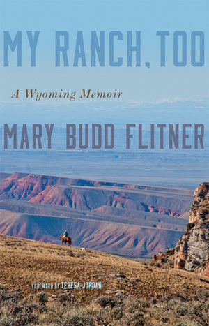 My Ranch, Too: A Wyoming Memoir by Teresa Jordan, Mary Budd Flitner