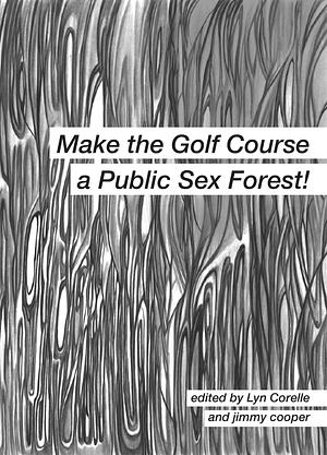 Make the Golf Course a Public Sex Forest! by Lyn Corelle, jimmy cooper