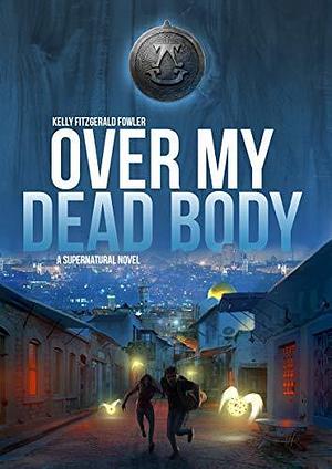 Over My Dead Body: A Supernatural Novel - A Historical Biblical Fiction Mystery Thriller by Kelly Fitzgerald Fowler, Kelly Fitzgerald Fowler