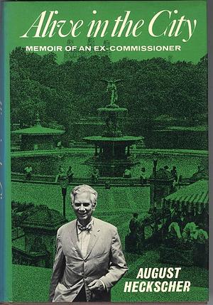 Alive in the City: Memoir of an Ex-commissioner by August Heckscher
