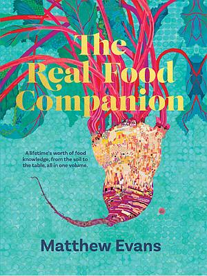 The Real Food Companion: Fully Revised and Updated by Matthew Evans