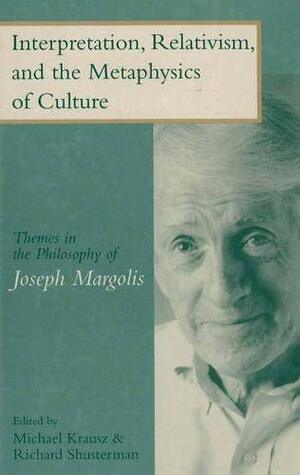 Interpretation, Relativism, and the Metaphysics of Culture by Michael Krauz, Richard M. Shusterman