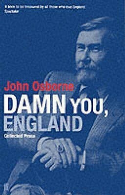 Damn You England: Collected Prose by John Osborne