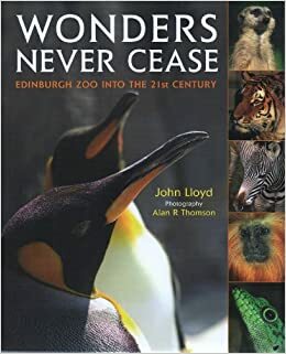 Wonders Never Cease: Edinburgh Zoo into the 21st Century by John Lloyd