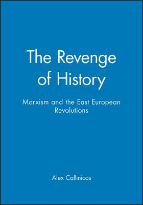 The Revenge of History: Marxism and the East European Revolutions by Alex Callinicos