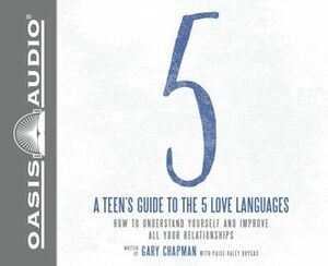 A Teen's Guide to the 5 Love Languages: How to Understand Yourself and Improve All Your Relationships by Gary Chapman, Brandon Batchelar, Paige Haley Drygas