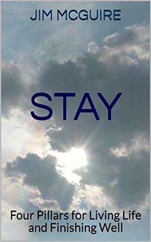 Stay: Four Pillars for Living Life and Finishing Well by Jim McGuire