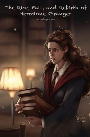 The Rise, Fall, and Rebirth of Hermione Granger by missparker