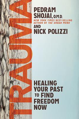 Trauma: Healing Your Past to Find Freedom Now by Nick Polizzi, Pedram Shojai