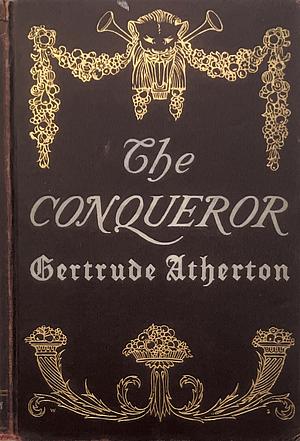 The Conqueror, Being the True and Romantic Story of Alexander Hamilton by Gertrude Atherton