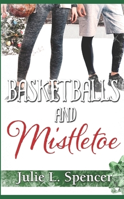 Basketballs and Mistletoe: All's Fair in Love and Sports Series by Julie L. Spencer