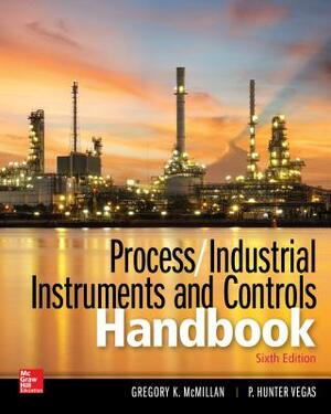 Process / Industrial Instruments and Controls Handbook, Sixth Edition by P. Hunter Vegas, Gregory K. McMillan